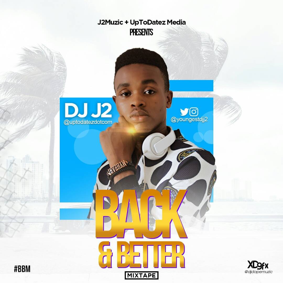 Dj J2 – Back and Better Mixtape #BBM @Youngestdj_j2