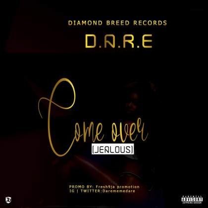 Music: D.A.R.E – COME OVER ( JEALOUS) @darememedare